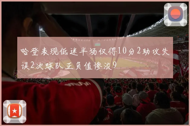 哈登表现低迷半场仅得10分2助攻失误2次球队正负值惨淡9