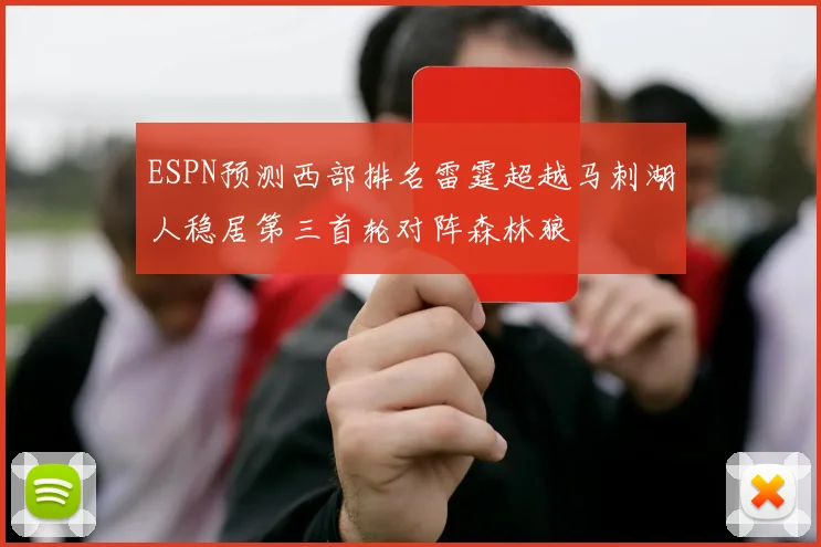 ESPN预测西部排名雷霆超越马刺湖人稳居第三首轮对阵森林狼